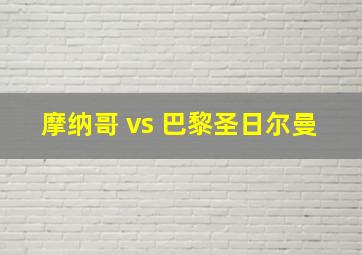 摩纳哥 vs 巴黎圣日尔曼